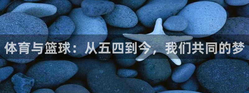飞速直播篮球直播：体育与篮球：从五四到今，我们共同的梦